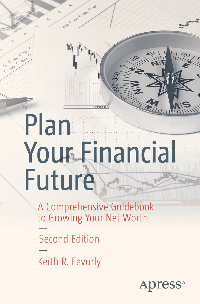 Titlebook: Plan Your Financial Future; A Comprehensive Guid Keith R. Fevurly Book 2018Latest edition Keith R. Fevurly 2018 finance.financial planning. Titlebook: Plan Your Financial Future; A Comprehensive Guid Keith R. Fevurly Book 2018Latest edition Keith R. Fevurly 2018 finance.financial planning.