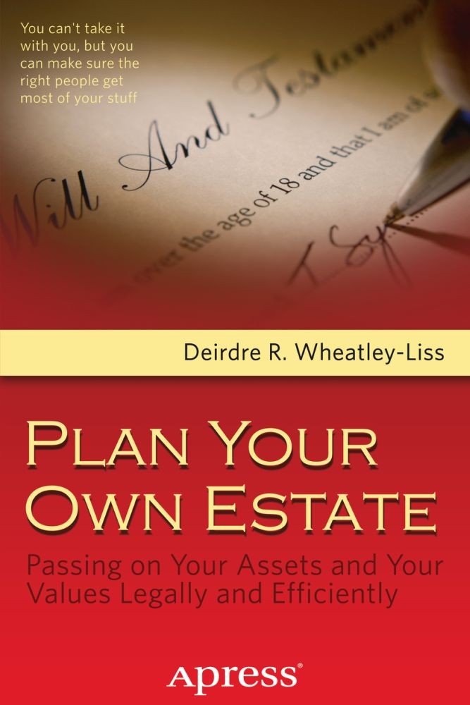 Titlebook: Plan Your Own Estate; Passing on Your Asse Deirdre R. Wheatley-Liss Book 2013 Deirdre R. Wheatley-Liss 2013 Titlebook: Plan Your Own Estate; Passing on Your Asse Deirdre R. Wheatley-Liss Book 2013 Deirdre R. Wheatley-Liss 2013