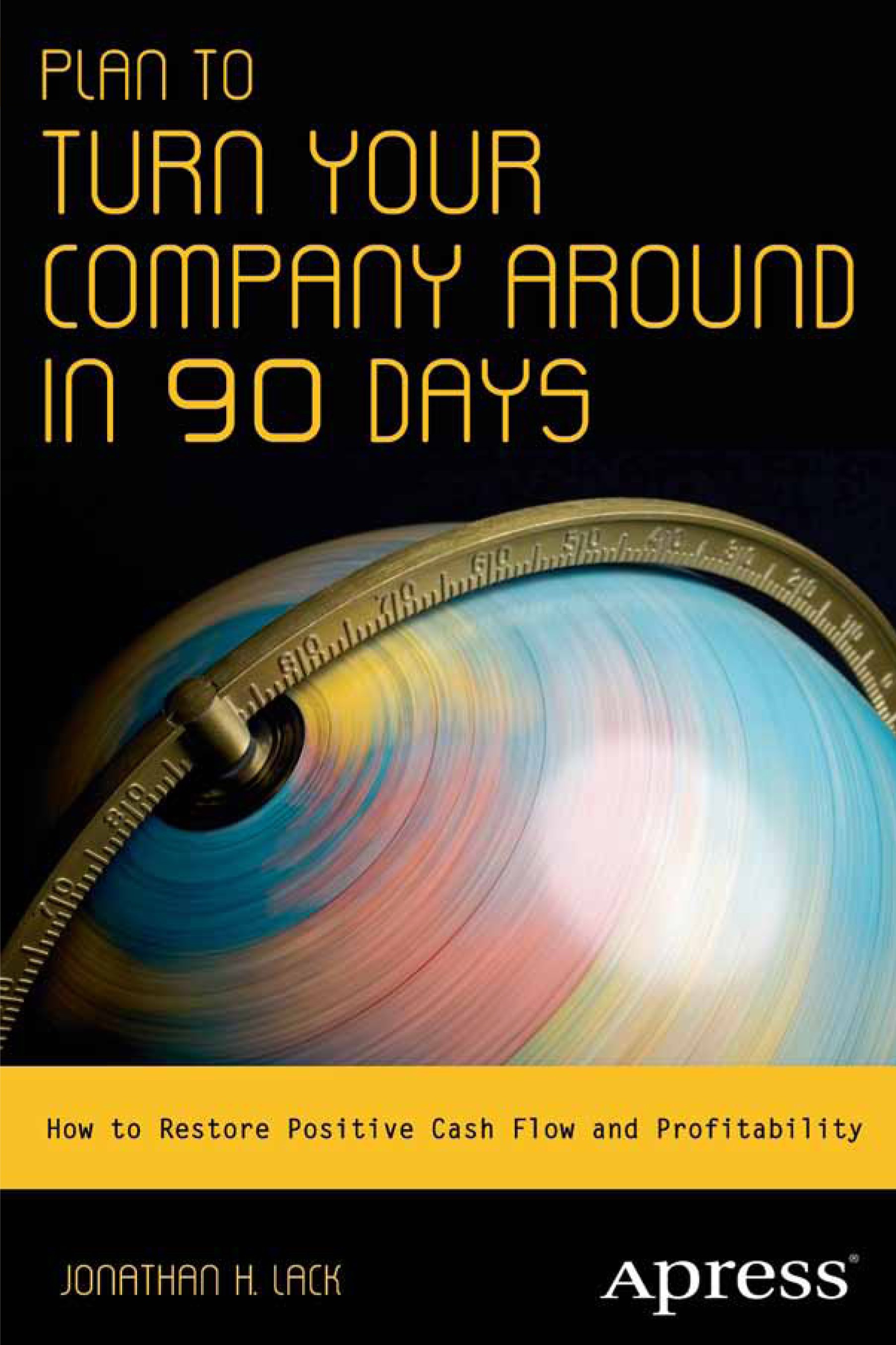 Titlebook: Plan to Turn Your Company Around in 90 Days; How to Restore Posit Jonathan H. Lack Book 2013 Jonathan H. Lack 2013 Titlebook: Plan to Turn Your Company Around in 90 Days; How to Restore Posit Jonathan H. Lack Book 2013 Jonathan H. Lack 2013