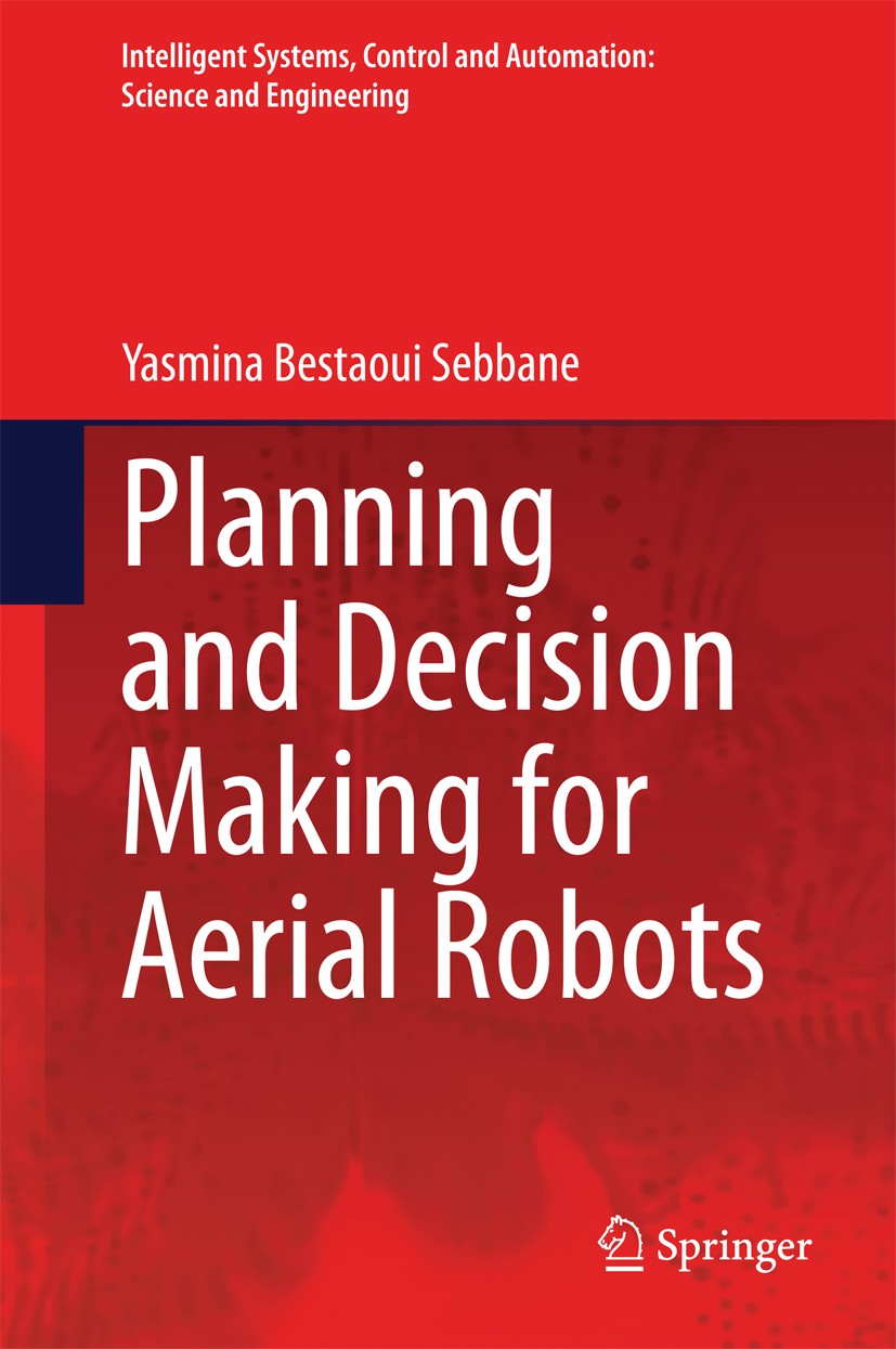 Titlebook: Planning and Decision Making for Aerial Robots; Yasmina Bestaoui Sebbane Book 2014 Springer International Publishing Switzerland 2014 Aeri Titlebook: Planning and Decision Making for Aerial Robots; Yasmina Bestaoui Sebbane Book 2014 Springer International Publishing Switzerland 2014 Aeri