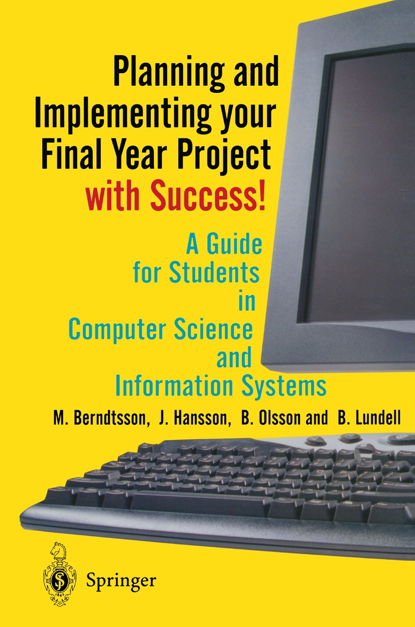 Titlebook: Planning and Implementing your Final Year Project — with Success!; A Guide for Students M. Berndtsson,J. Hansson,B. Lundell Textbook 20021s Titlebook: Planning and Implementing your Final Year Project — with Success!; A Guide for Students M. Berndtsson,J. Hansson,B. Lundell Textbook 20021s