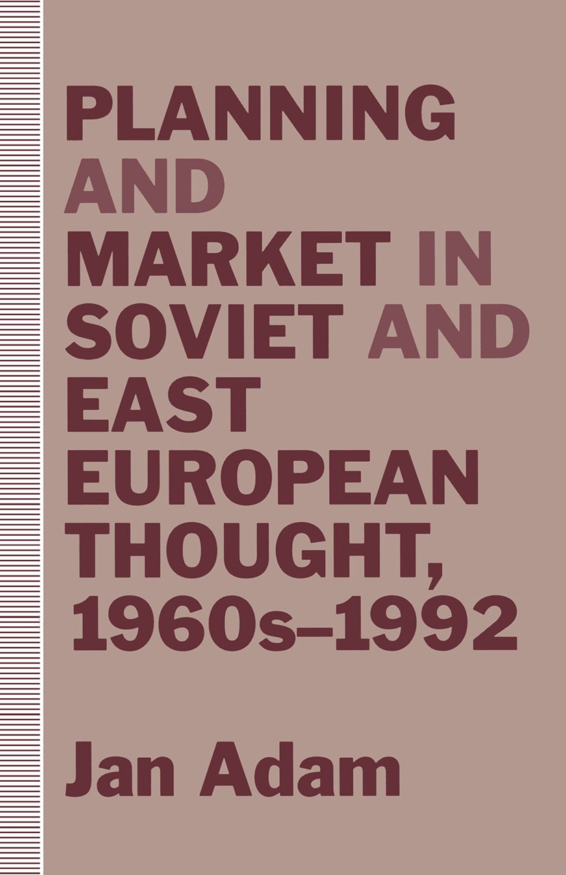 Titlebook: Planning and Market in Soviet and East European Thought, 1960s–1992; Jan Adam Book 1993 Jan Adam 1993 Europe.Hungary.Poland.reforms.Soviet Titlebook: Planning and Market in Soviet and East European Thought, 1960s–1992; Jan Adam Book 1993 Jan Adam 1993 Europe.Hungary.Poland.reforms.Soviet