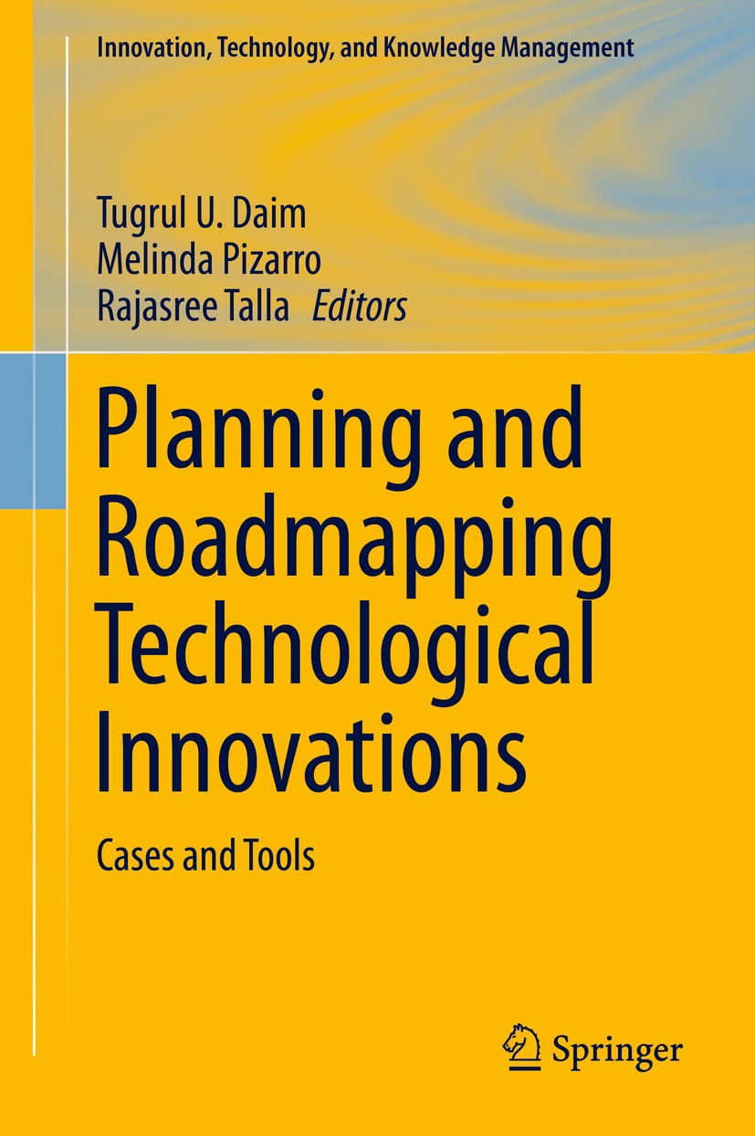 Titlebook: Planning and Roadmapping Technological Innovations; Cases and Tools Tugrul U. Daim,Melinda Pizarro,Rajasree Talla Book 2014 Springer Intern Titlebook: Planning and Roadmapping Technological Innovations; Cases and Tools Tugrul U. Daim,Melinda Pizarro,Rajasree Talla Book 2014 Springer Intern
