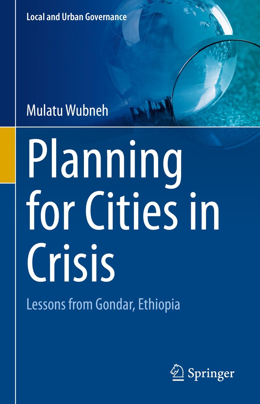 Titlebook: Planning for Cities in Crisis; Lessons from Gondar, Mulatu Wubneh Book 2022 The Editor(s) (if applicable) and The Author(s), under exclusiv Titlebook: Planning for Cities in Crisis; Lessons from Gondar, Mulatu Wubneh Book 2022 The Editor(s) (if applicable) and The Author(s), under exclusiv