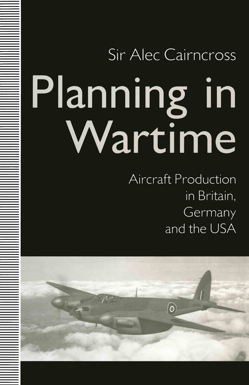 Titlebook: Planning in Wartime; Aircraft Production Alec Cairncross Book 1991 Sir Alec Cairncross 1991 Britain.planning.production.research Titlebook: Planning in Wartime; Aircraft Production Alec Cairncross Book 1991 Sir Alec Cairncross 1991 Britain.planning.production.research