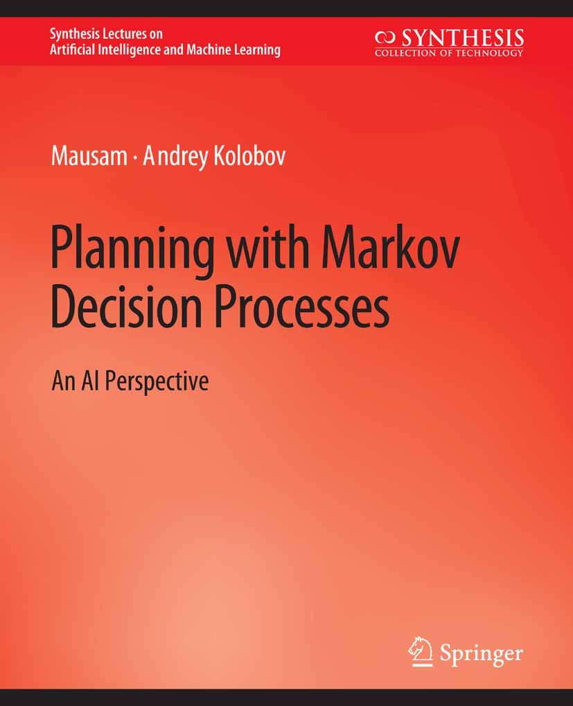 Titlebook: Planning with Markov Decision Processes; An AI Perspective Mausam,Andrey Kolobov Book 2012 Springer Nature Switzerland AG 2012 Titlebook: Planning with Markov Decision Processes; An AI Perspective Mausam,Andrey Kolobov Book 2012 Springer Nature Switzerland AG 2012