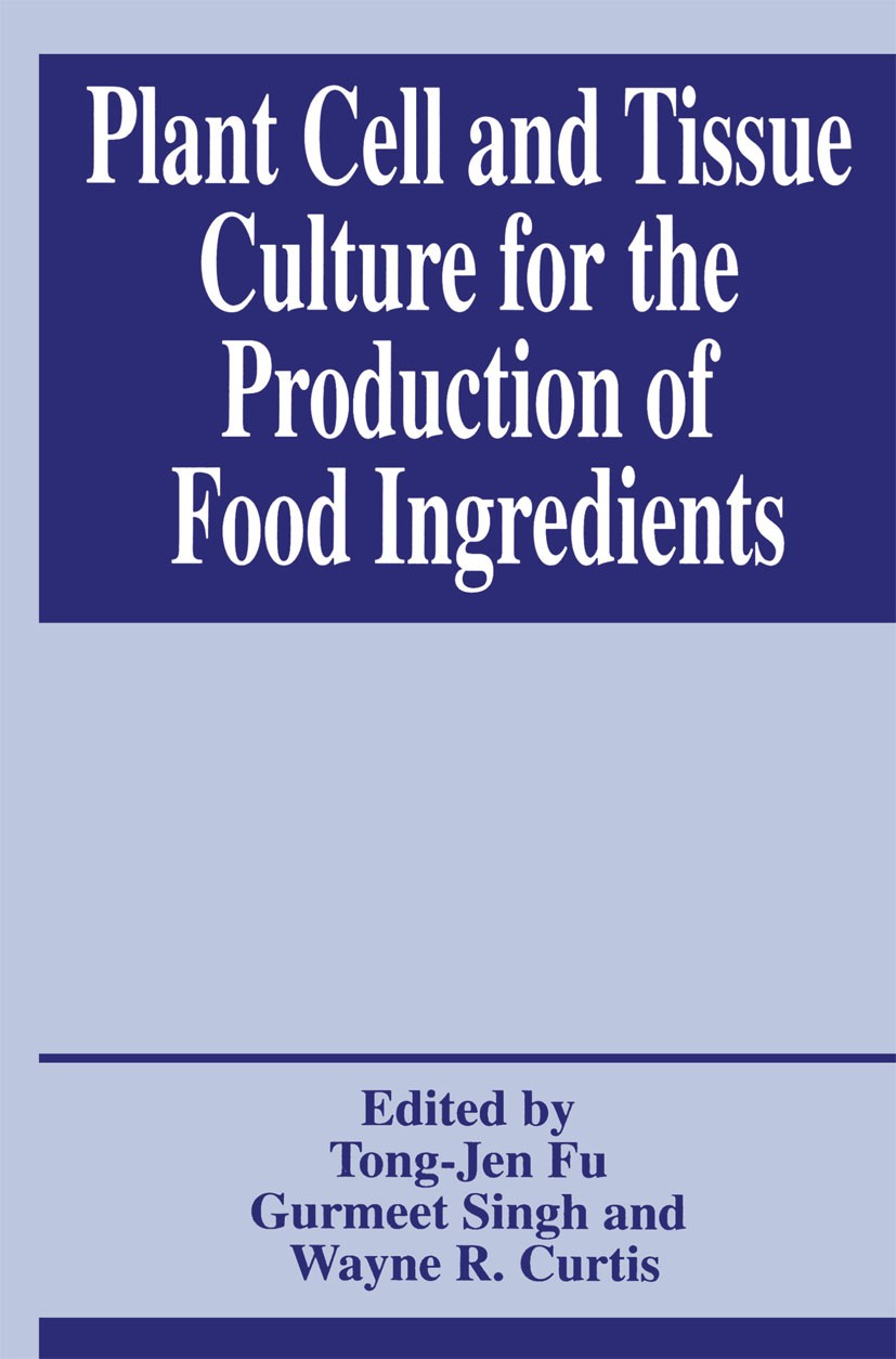 Titlebook: Plant Cell and Tissue Culture for the Production of Food Ingredients; Tong-Jen Fu,Gurmeet Singh,Wayne R. Curtis Book 1999 Springer Science Titlebook: Plant Cell and Tissue Culture for the Production of Food Ingredients; Tong-Jen Fu,Gurmeet Singh,Wayne R. Curtis Book 1999 Springer Science