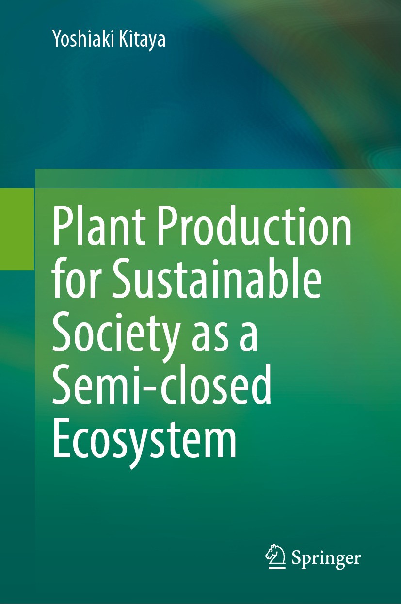Titlebook: Plant Production for Sustainable Society as a Semi-closed Ecosystem; Yoshiaki Kitaya Book 2024 The Editor(s) (if applicable) and The Autho Titlebook: Plant Production for Sustainable Society as a Semi-closed Ecosystem; Yoshiaki Kitaya Book 2024 The Editor(s) (if applicable) and The Autho