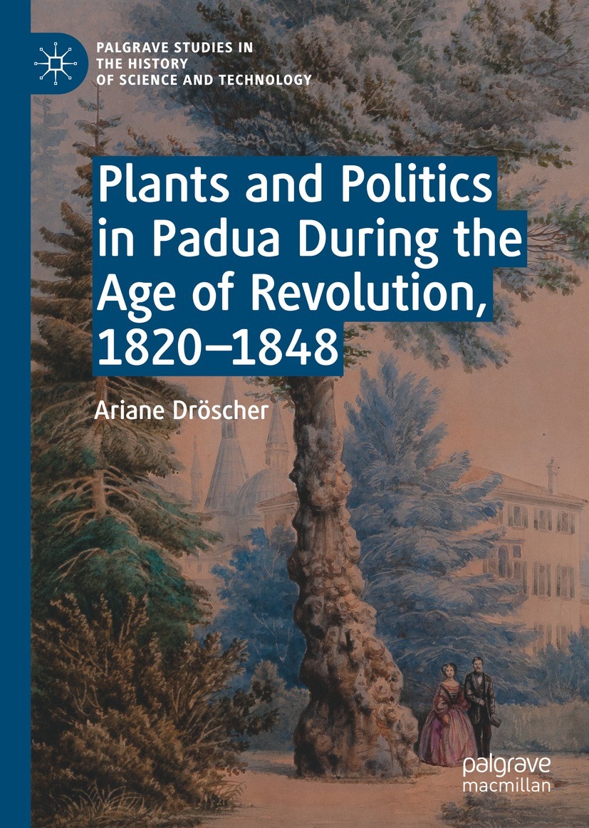 Titlebook: Plants and Politics in Padua During the Age of Revolution, 1820–1848; Ariane Dröscher Book 2021 The Editor(s) (if applicable) and The Auth Titlebook: Plants and Politics in Padua During the Age of Revolution, 1820–1848; Ariane Dröscher Book 2021 The Editor(s) (if applicable) and The Auth