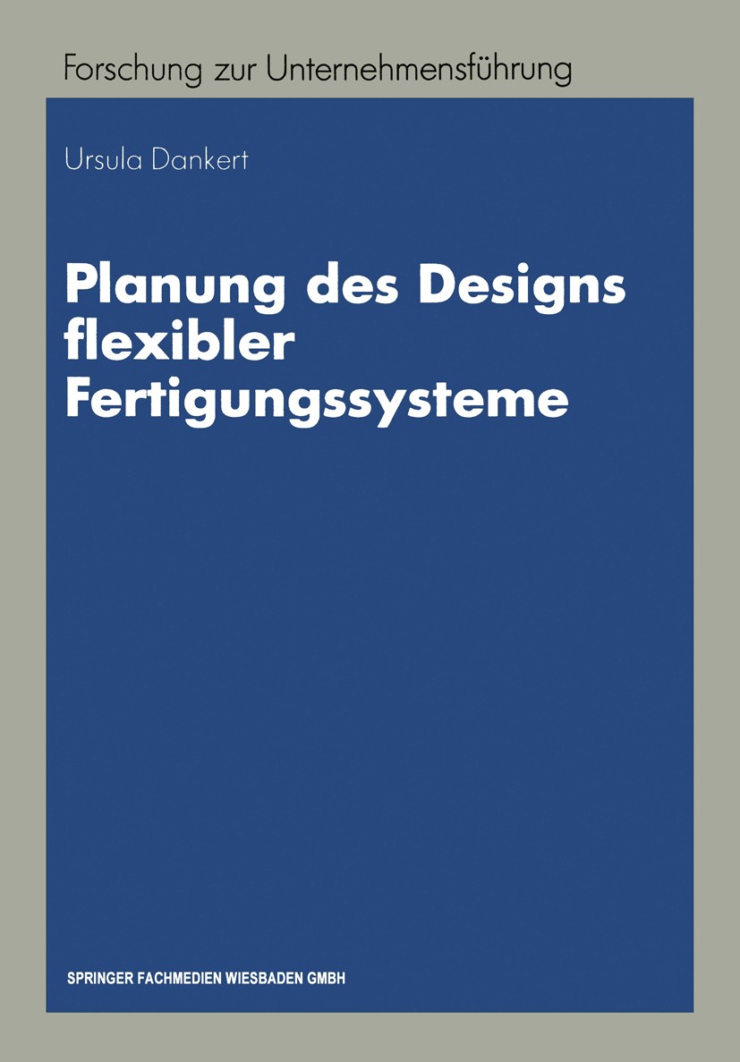 Titlebook: Planung des Designs flexibler Fertigungssysteme; Ursula Dankert Book 1995 Springer Fachmedien Wiesbaden 1995 Bewertung.Planung.Produktion Titlebook: Planung des Designs flexibler Fertigungssysteme; Ursula Dankert Book 1995 Springer Fachmedien Wiesbaden 1995 Bewertung.Planung.Produktion