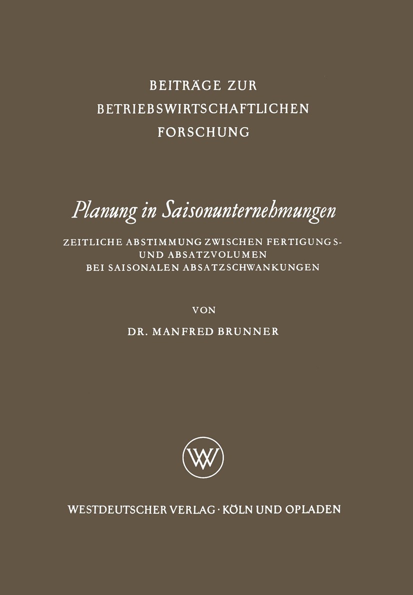 Titlebook: Planung in Saisonunternehmungen; Zeitliche Abstimmung Manfred Brunner Book 1962 Springer Fachmedien Wiesbaden 1962 Betriebswirtschaft.Metho Titlebook: Planung in Saisonunternehmungen; Zeitliche Abstimmung Manfred Brunner Book 1962 Springer Fachmedien Wiesbaden 1962 Betriebswirtschaft.Metho