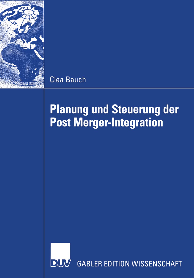 Titlebook: Planung und Steuerung der Post Merger-Integration; Clea Bauch Book 2004 Deutscher Universitäts-Verlag/GWV Fachverlage GmbH, Wiesbaden 2004 Titlebook: Planung und Steuerung der Post Merger-Integration; Clea Bauch Book 2004 Deutscher Universitäts-Verlag/GWV Fachverlage GmbH, Wiesbaden 2004