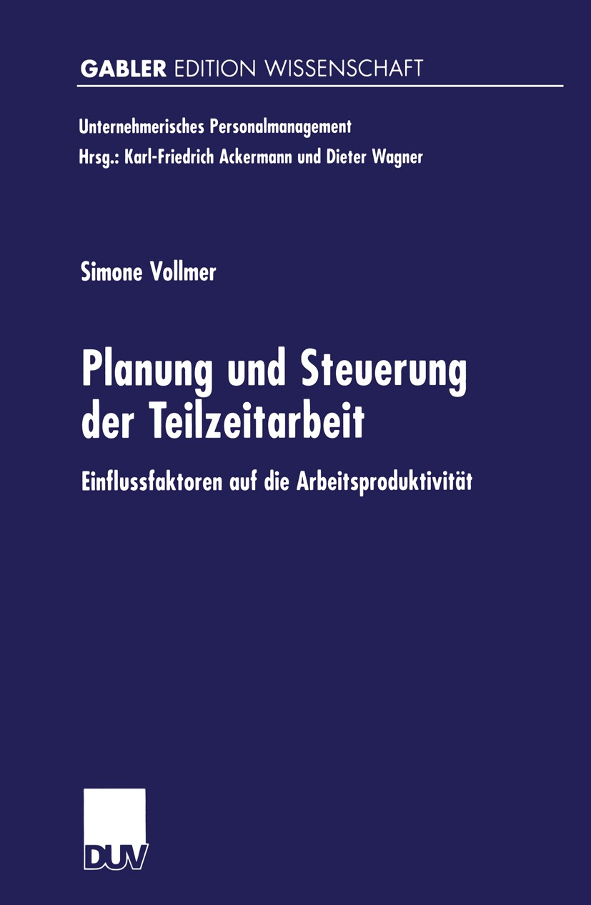 Titlebook: Planung und Steuerung der Teilzeitarbeit; Einflussfaktoren auf Simone Vollmer Book 2001 Springer Fachmedien Wiesbaden 2001 Arbeit.Arbeitsze Titlebook: Planung und Steuerung der Teilzeitarbeit; Einflussfaktoren auf Simone Vollmer Book 2001 Springer Fachmedien Wiesbaden 2001 Arbeit.Arbeitsze