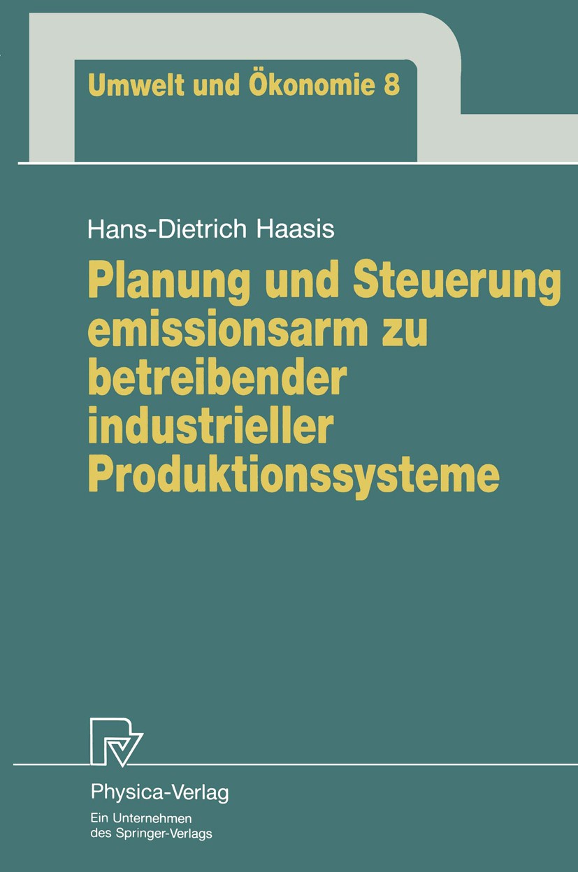 Titlebook: Planung und Steuerung emissionsarm zu betreibender industrieller Produktionssysteme; Hans-Dietrich Haasis Book 1994 Physica-Verlag Heidelb Titlebook: Planung und Steuerung emissionsarm zu betreibender industrieller Produktionssysteme; Hans-Dietrich Haasis Book 1994 Physica-Verlag Heidelb