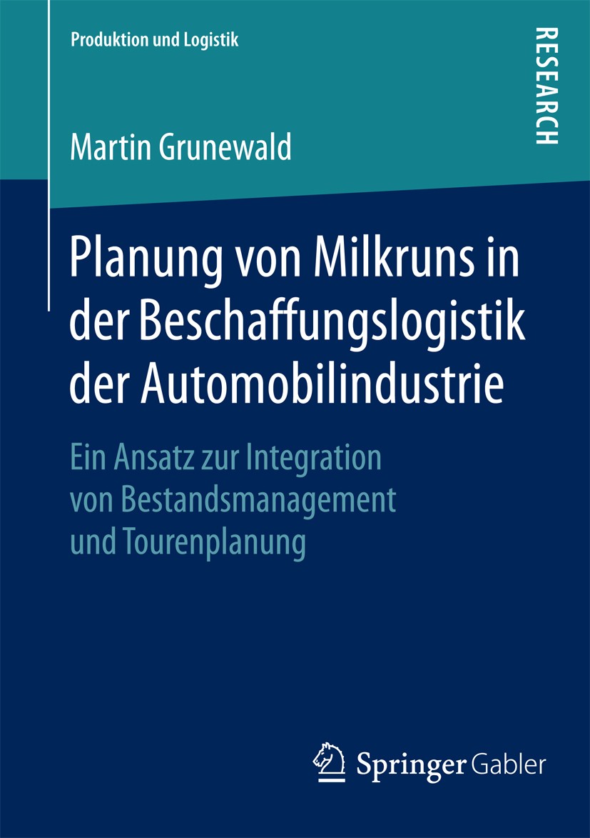 Titlebook: Planung von Milkruns in der Beschaffungslogistik der Automobilindustrie; Ein Ansatz zur Integ Martin Grunewald Book 2015 Springer Fachmedie Titlebook: Planung von Milkruns in der Beschaffungslogistik der Automobilindustrie; Ein Ansatz zur Integ Martin Grunewald Book 2015 Springer Fachmedie
