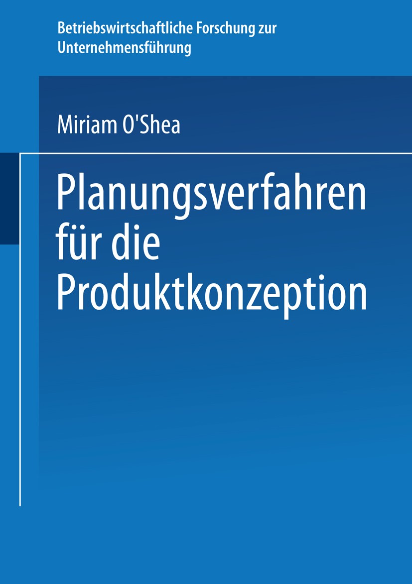 Titlebook: Planungsverfahren für die Produktkonzeption; Ein systematisches V Miriam O’Shea Book 2002 Springer Fachmedien Wiesbaden 2002 Konzeption.Leb Titlebook: Planungsverfahren für die Produktkonzeption; Ein systematisches V Miriam O’Shea Book 2002 Springer Fachmedien Wiesbaden 2002 Konzeption.Leb