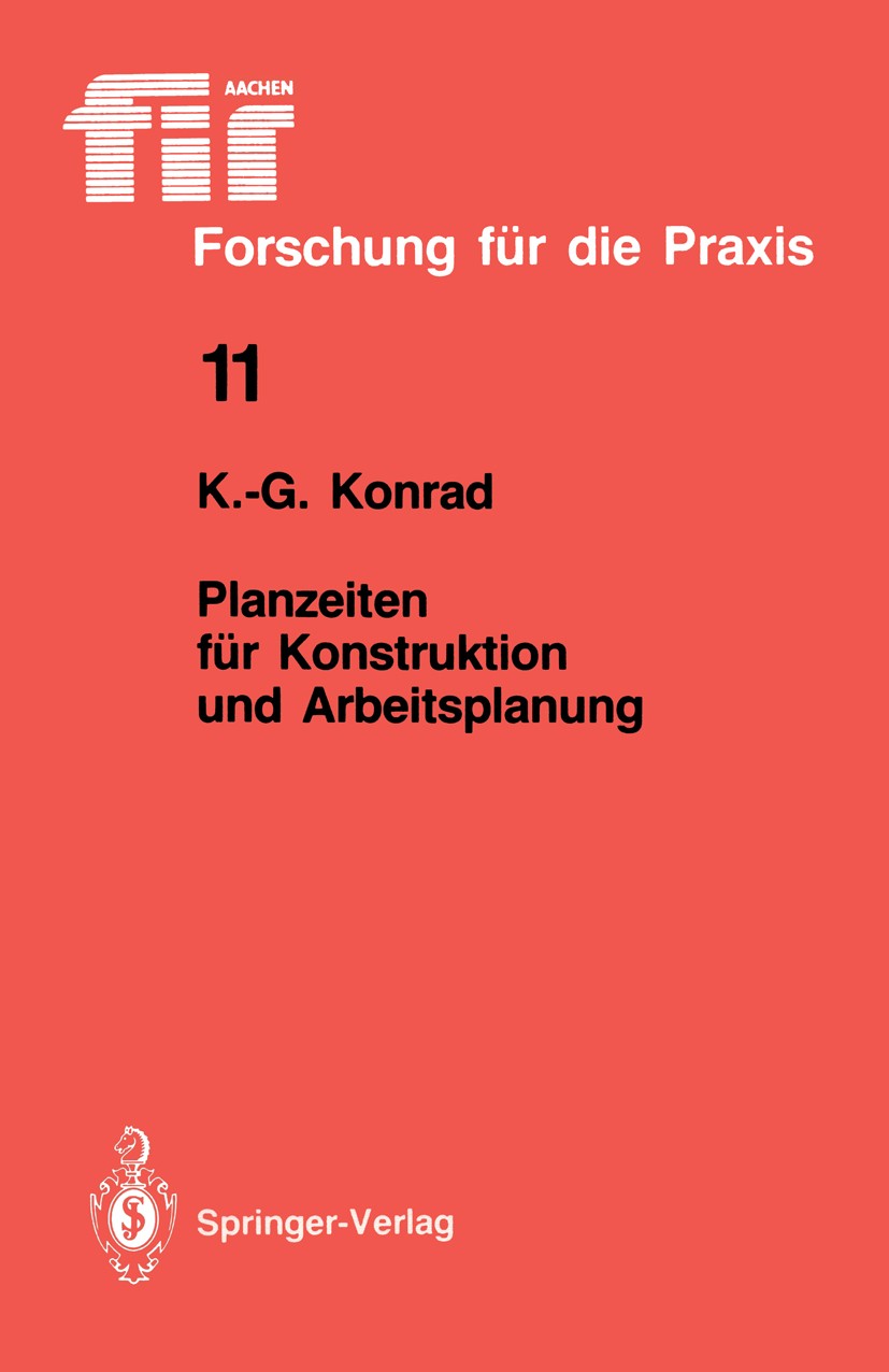 Titlebook: Planzeiten für Konstruktion und Arbeitsplanung; Kurt-Georg Konrad Book 1987 Springer Verlag, Berlin, Heidelberg 1987 Arbeit.Befragung.Beur Titlebook: Planzeiten für Konstruktion und Arbeitsplanung; Kurt-Georg Konrad Book 1987 Springer Verlag, Berlin, Heidelberg 1987 Arbeit.Befragung.Beur