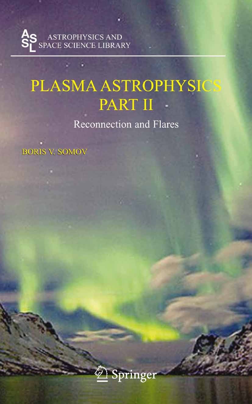 Titlebook: Plasma Astrophysics, Part II; Reconnection and Fla Boris V. Somov Book 20071st edition Springer-Verlag New York 2007 Accretion.Flares.Plasm Titlebook: Plasma Astrophysics, Part II; Reconnection and Fla Boris V. Somov Book 20071st edition Springer-Verlag New York 2007 Accretion.Flares.Plasm