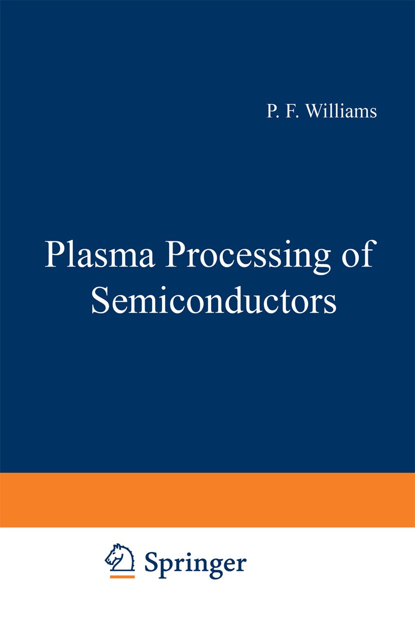 Titlebook: Plasma Processing of Semiconductors; P. F. Williams Book 1997 Springer Science+Business Media Dordrecht 1997 Plasma.collision.dusty plasma Titlebook: Plasma Processing of Semiconductors; P. F. Williams Book 1997 Springer Science+Business Media Dordrecht 1997 Plasma.collision.dusty plasma