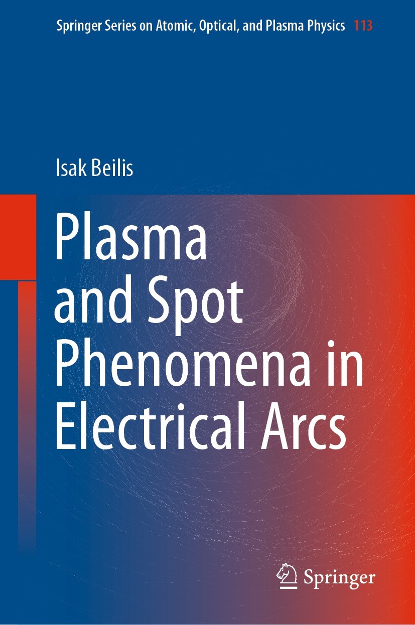 Titlebook: Plasma and Spot Phenomena in Electrical Arcs; Isak Beilis Book 2020 Springer Nature Switzerland AG 2020 electrical arc.cathode spot.plasma Titlebook: Plasma and Spot Phenomena in Electrical Arcs; Isak Beilis Book 2020 Springer Nature Switzerland AG 2020 electrical arc.cathode spot.plasma
