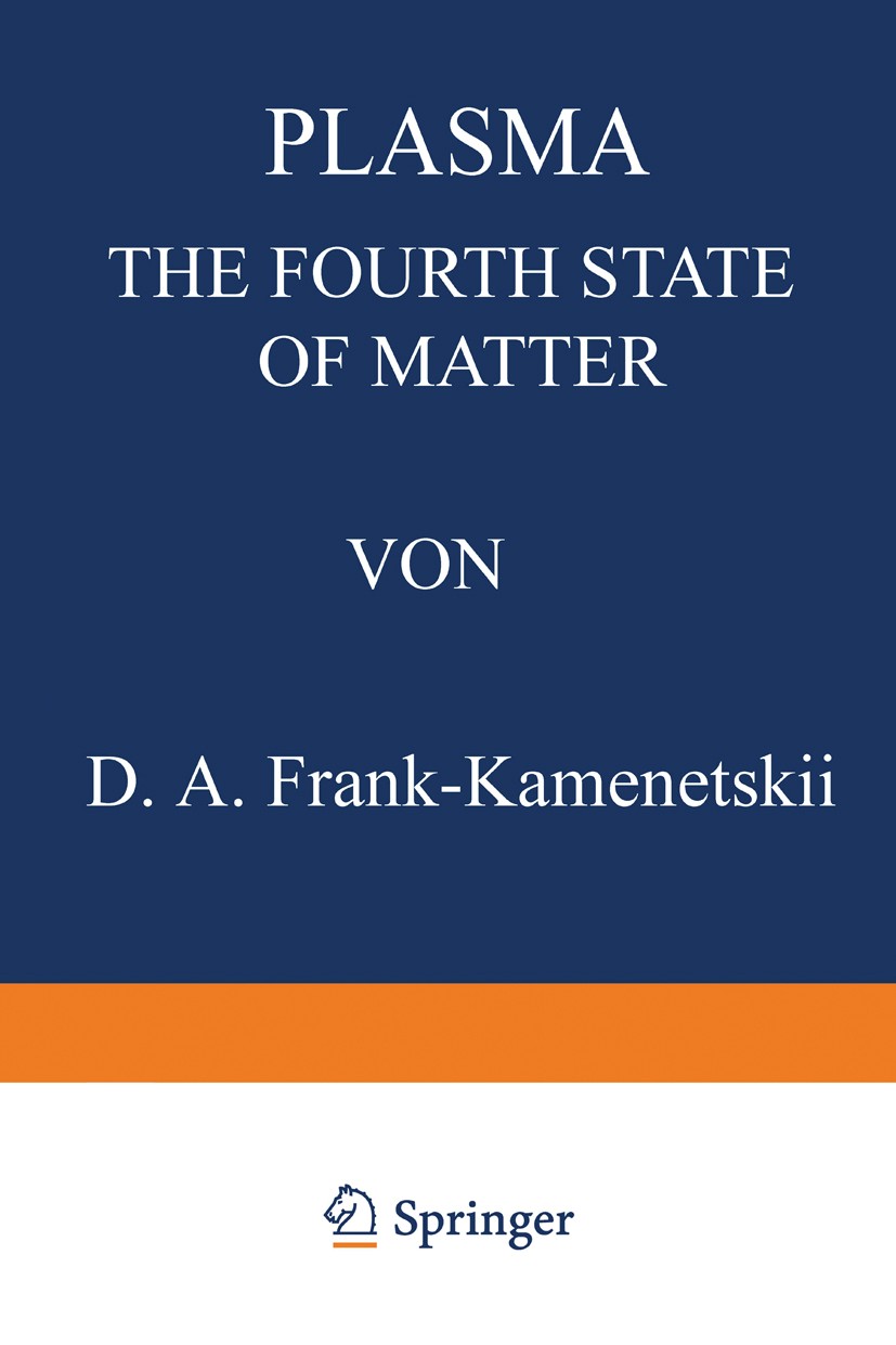 Titlebook: Plasma: The Fourth State of Matter; D. A. Frank-Kamenetskii Book 1972 Plenum Press, New York 1972 Cross section.Plasma.electricity.magneti Titlebook: Plasma: The Fourth State of Matter; D. A. Frank-Kamenetskii Book 1972 Plenum Press, New York 1972 Cross section.Plasma.electricity.magneti