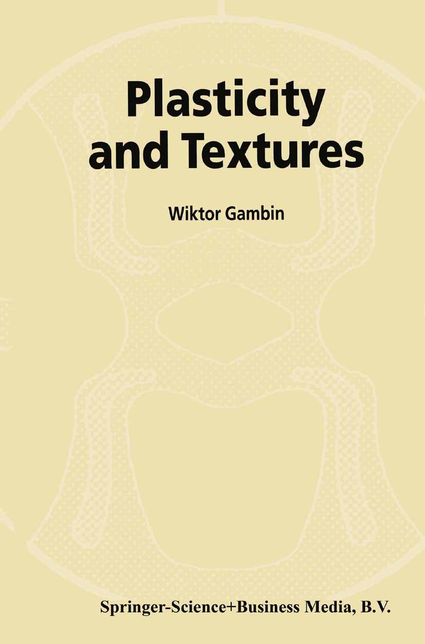 Titlebook: Plasticity and Textures; Wiktor Gambin Book 2001 Springer Science+Business Media Dordrecht 2001 Metall.crystal.deformation.kinematics.meta Titlebook: Plasticity and Textures; Wiktor Gambin Book 2001 Springer Science+Business Media Dordrecht 2001 Metall.crystal.deformation.kinematics.meta