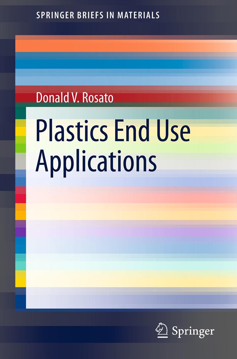 Titlebook: Plastics End Use Applications; Donald V. Rosato Book 2011 Springer New York 2011 Intermediate Polymers.Rosato.ceramic.glass.plastics.rubbe Titlebook: Plastics End Use Applications; Donald V. Rosato Book 2011 Springer New York 2011 Intermediate Polymers.Rosato.ceramic.glass.plastics.rubbe