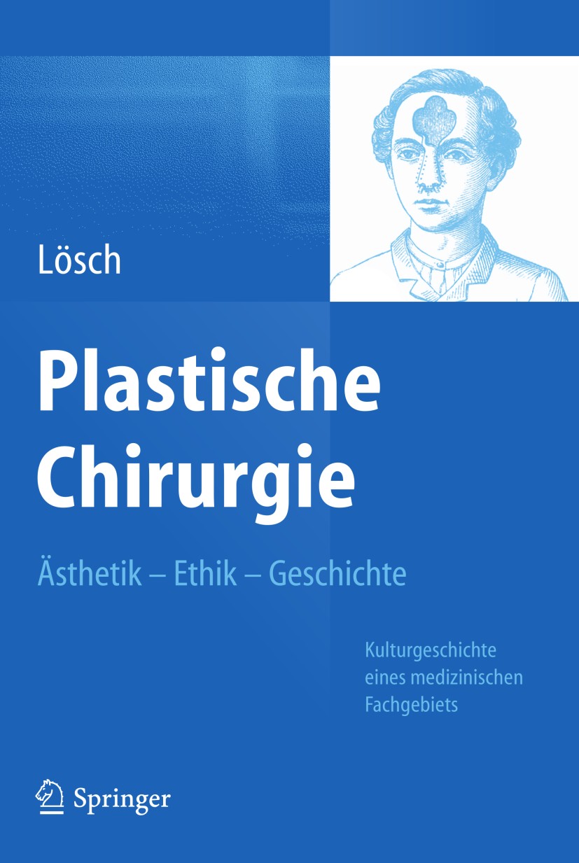 Titlebook: Plastische Chirurgie – ÄsthetikEthikGeschichte; Kulturgeschichte ein Günter Maria Lösch Book 2014 Springer-Verlag Berlin Heidelberg 2014 Titlebook: Plastische Chirurgie – ÄsthetikEthikGeschichte; Kulturgeschichte ein Günter Maria Lösch Book 2014 Springer-Verlag Berlin Heidelberg 2014