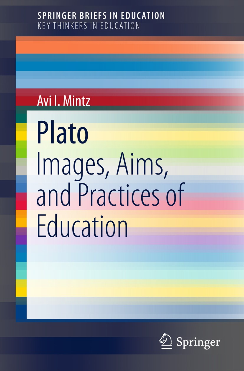 Titlebook: Plato; Images, Aims, and Pr Avi I. Mintz Book 2018 The Author(s) 2018 educational philosophy.Socratic method.common education.higher educat Titlebook: Plato; Images, Aims, and Pr Avi I. Mintz Book 2018 The Author(s) 2018 educational philosophy.Socratic method.common education.higher educat