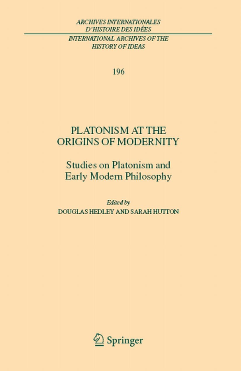 Titlebook: Platonism at the Origins of Modernity; Studies on Platonism Douglas Hedley,Sarah Hutton Book 2008 Springer Science+Business Media B.V. 2008 Titlebook: Platonism at the Origins of Modernity; Studies on Platonism Douglas Hedley,Sarah Hutton Book 2008 Springer Science+Business Media B.V. 2008