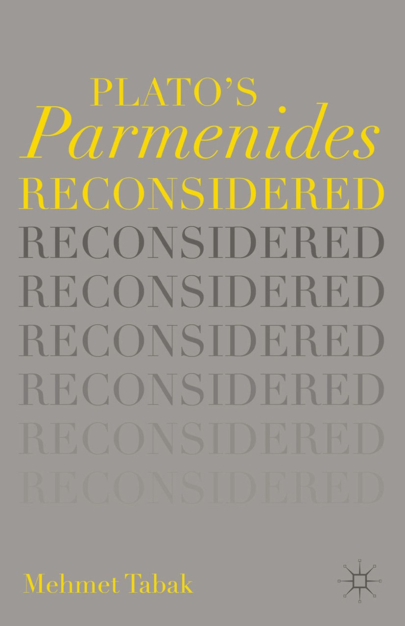 Titlebook: Plato’s Parmenides Reconsidered; Mehmet Tabak Book 2015 Mehmet Tabak 2015 Plato.Socrates.Parmenides.Zeno.Protagoras.theory of Forms.Eleati Titlebook: Plato’s Parmenides Reconsidered; Mehmet Tabak Book 2015 Mehmet Tabak 2015 Plato.Socrates.Parmenides.Zeno.Protagoras.theory of Forms.Eleati
