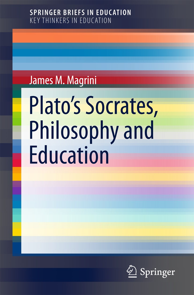Titlebook: Plato’s Socrates, Philosophy and Education; James M. Magrini Book 2018 The Author(s) 2018 Socratic questioning.Socratic learning.Socratic Titlebook: Plato’s Socrates, Philosophy and Education; James M. Magrini Book 2018 The Author(s) 2018 Socratic questioning.Socratic learning.Socratic