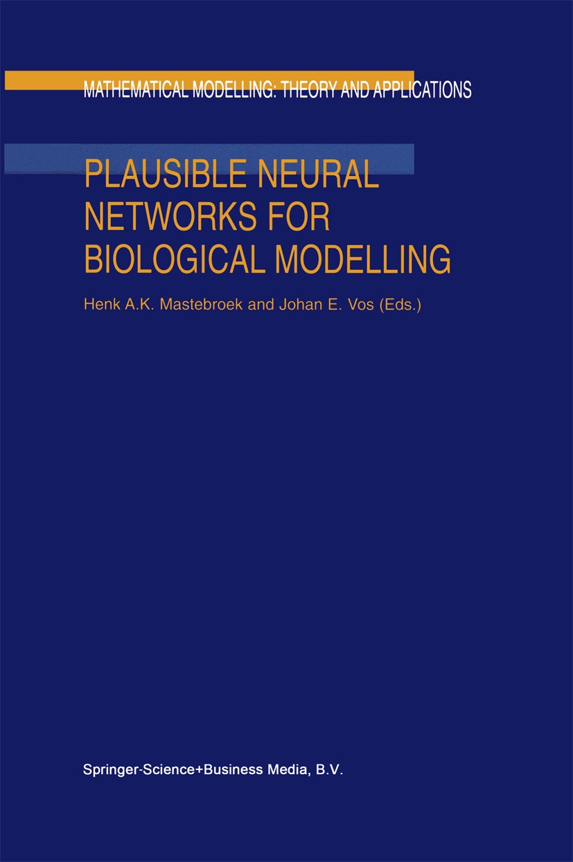 Titlebook: Plausible Neural Networks for Biological Modelling; Henk A. K. Mastebroek,Johan E. Vos Book 2001 Springer Science+Business Media Dordrecht Titlebook: Plausible Neural Networks for Biological Modelling; Henk A. K. Mastebroek,Johan E. Vos Book 2001 Springer Science+Business Media Dordrecht