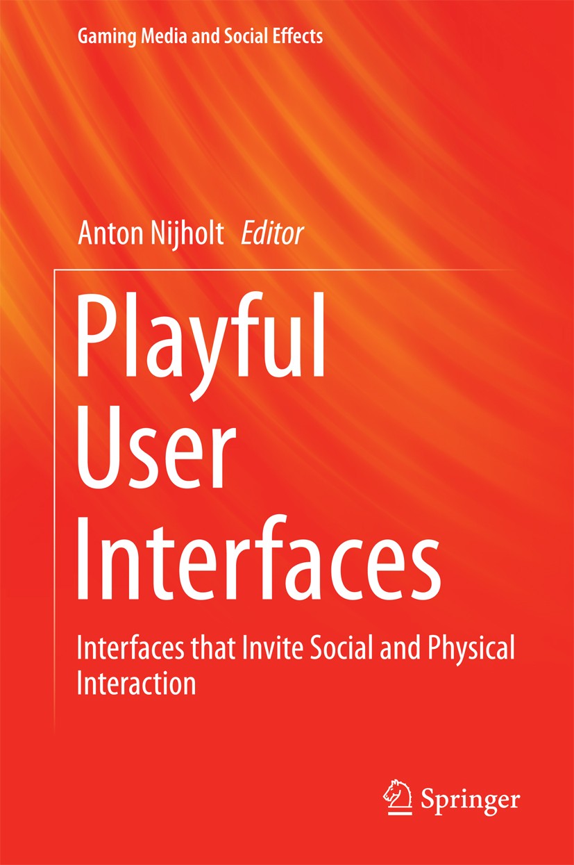 Titlebook: Playful User Interfaces; Interfaces that Invi Anton Nijholt Book 2014 Springer Science+Business Media Singapore 2014 Child-Computer Interac Titlebook: Playful User Interfaces; Interfaces that Invi Anton Nijholt Book 2014 Springer Science+Business Media Singapore 2014 Child-Computer Interac
