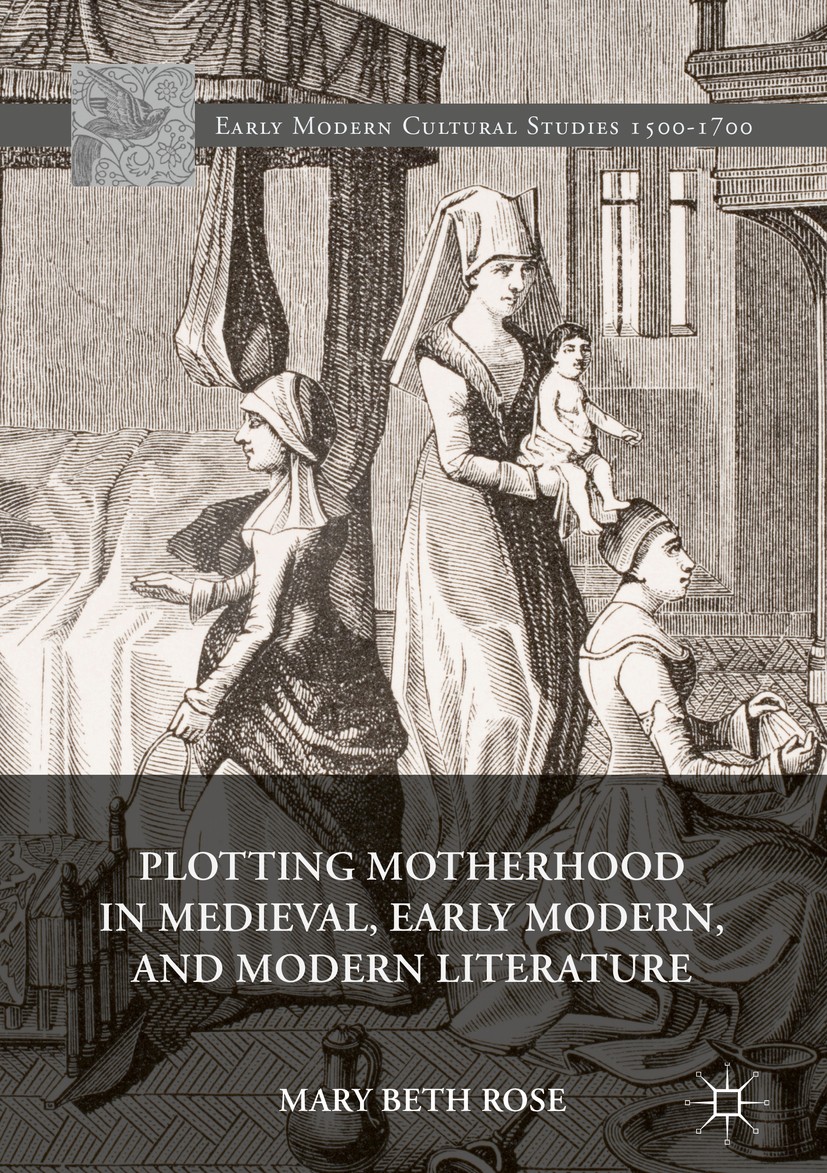 Titlebook: Plotting Motherhood in Medieval, Early Modern, and Modern Literature; Mary Beth Rose Book 2017 The Editor(s) (if applicable) and The Autho Titlebook: Plotting Motherhood in Medieval, Early Modern, and Modern Literature; Mary Beth Rose Book 2017 The Editor(s) (if applicable) and The Autho