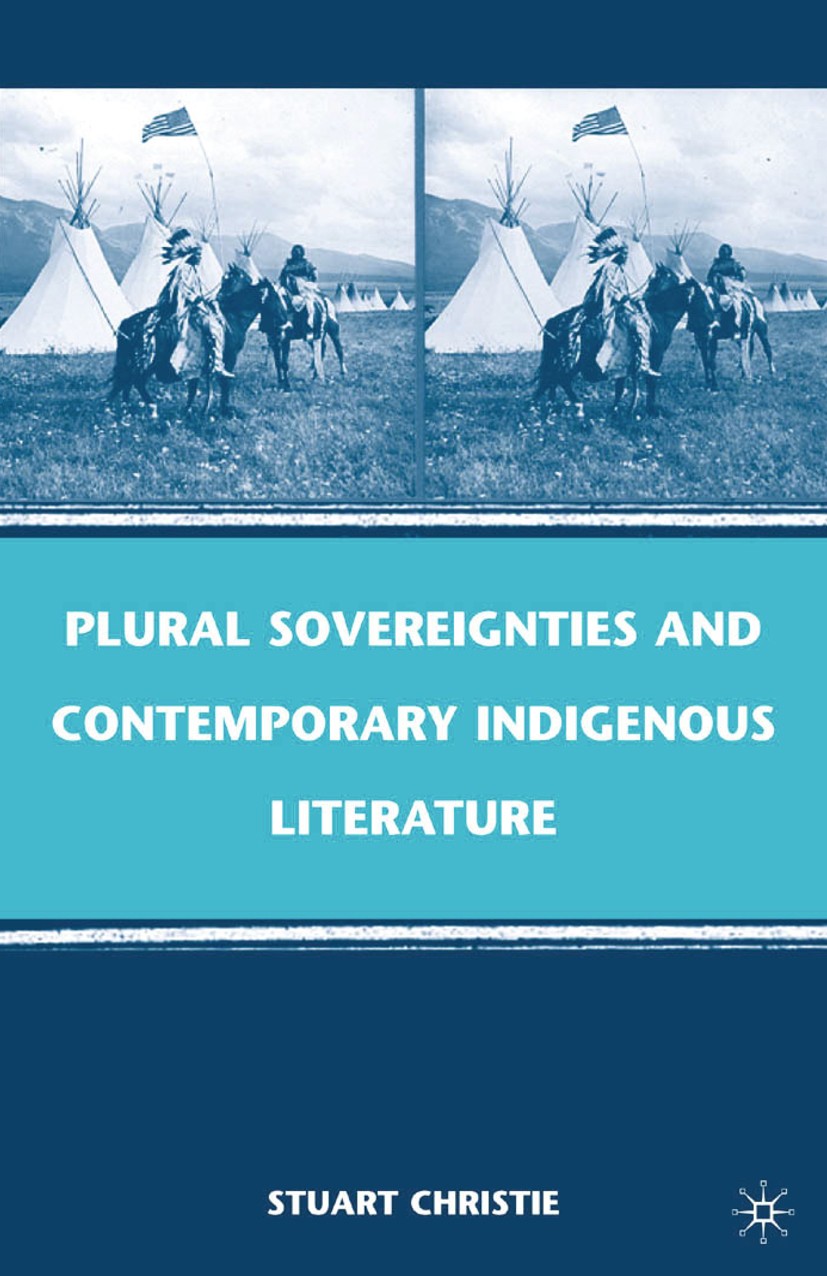 Titlebook: Plural Sovereignties and Contemporary Indigenous Literature; Stuart Christie Book 2009 Palgrave Macmillan, a division of Nature America In Titlebook: Plural Sovereignties and Contemporary Indigenous Literature; Stuart Christie Book 2009 Palgrave Macmillan, a division of Nature America In