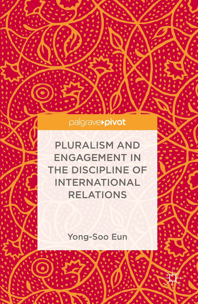 Titlebook: Pluralism and Engagement in the Discipline of International Relations; Yong-Soo Eun Book 2016 The Editor(s) (if applicable) and The Author Titlebook: Pluralism and Engagement in the Discipline of International Relations; Yong-Soo Eun Book 2016 The Editor(s) (if applicable) and The Author