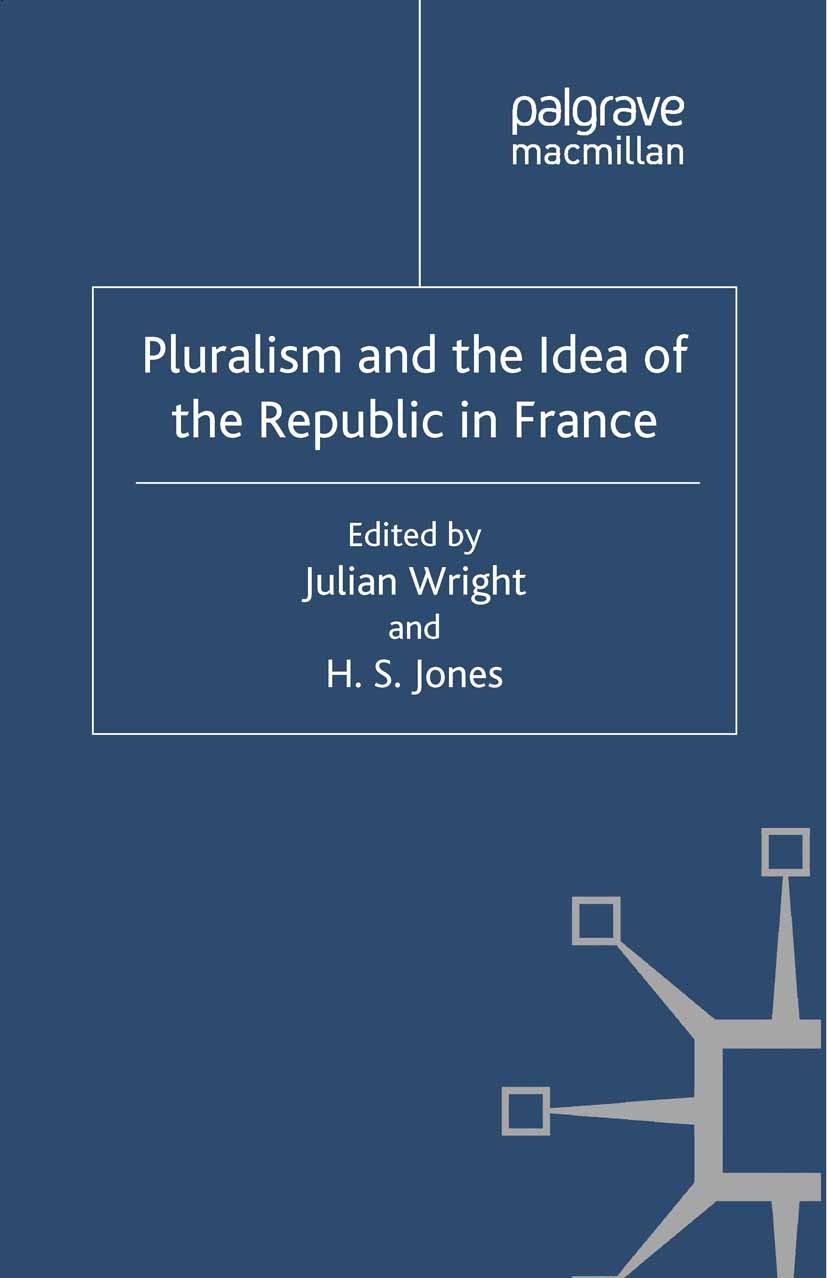 Titlebook: Pluralism and the Idea of the Republic in France; Julian Wright (Senior Lecturer in Modern History), Book 2012 Palgrave Macmillan, a divis Titlebook: Pluralism and the Idea of the Republic in France; Julian Wright (Senior Lecturer in Modern History), Book 2012 Palgrave Macmillan, a divis