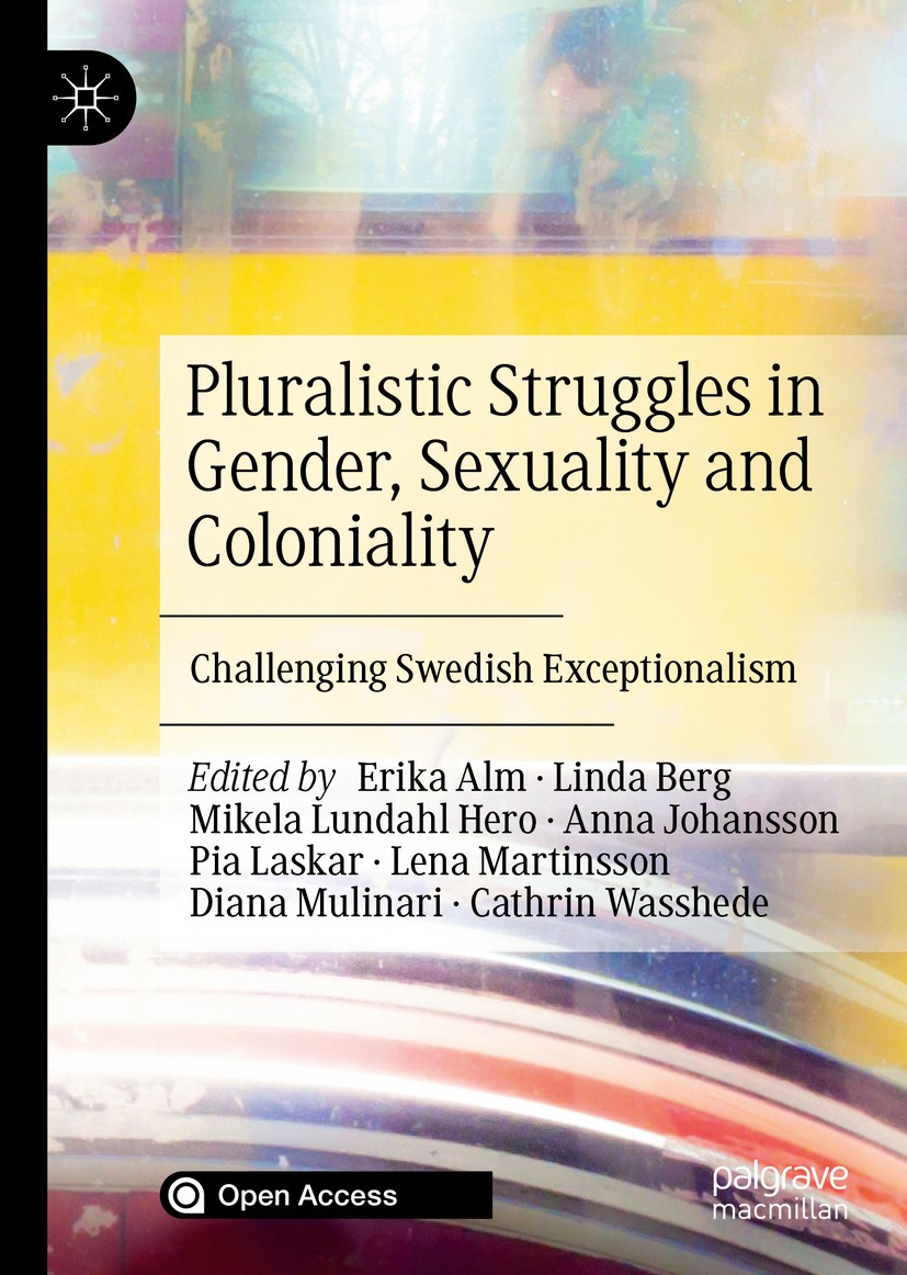 Titlebook: Pluralistic Struggles in Gender, Sexuality and Coloniality; Challenging Swedish Erika Alm,Linda Berg,Cathrin Wasshede Book‘‘‘‘‘‘‘‘ 2021 Th Titlebook: Pluralistic Struggles in Gender, Sexuality and Coloniality; Challenging Swedish Erika Alm,Linda Berg,Cathrin Wasshede Book‘‘‘‘‘‘‘‘ 2021 Th