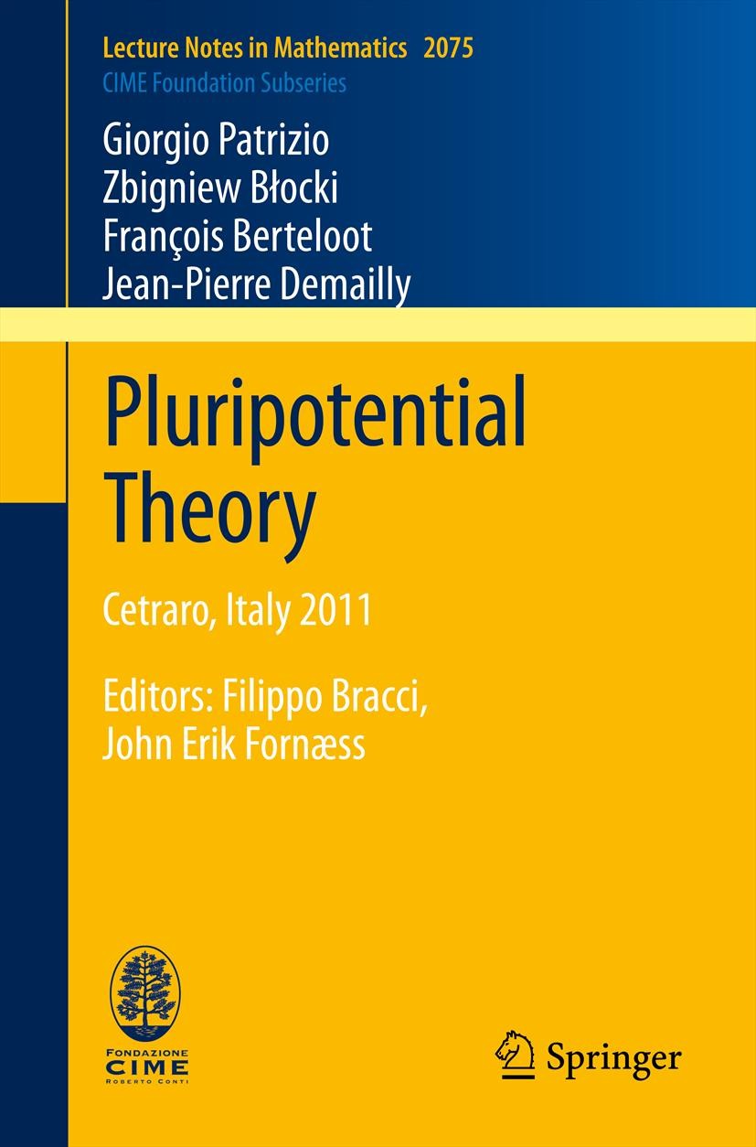 Titlebook: Pluripotential Theory; Cetraro, Italy 2011, Giorgio Patrizio,Zbigniew Błocki,Jean Pierre Demai Book 2013 Springer-Verlag Berlin Heidelberg Titlebook: Pluripotential Theory; Cetraro, Italy 2011, Giorgio Patrizio,Zbigniew Błocki,Jean Pierre Demai Book 2013 Springer-Verlag Berlin Heidelberg