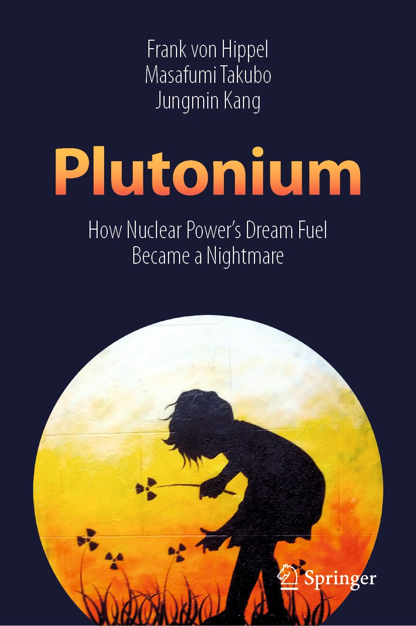 Titlebook: Plutonium; How Nuclear Power’s Frank von Hippel,Masafumi Takubo,Jungmin Kang Book 2019 Springer Nature Singapore Pte Ltd. 2019 sodium-cool Titlebook: Plutonium; How Nuclear Power’s Frank von Hippel,Masafumi Takubo,Jungmin Kang Book 2019 Springer Nature Singapore Pte Ltd. 2019 sodium-cool