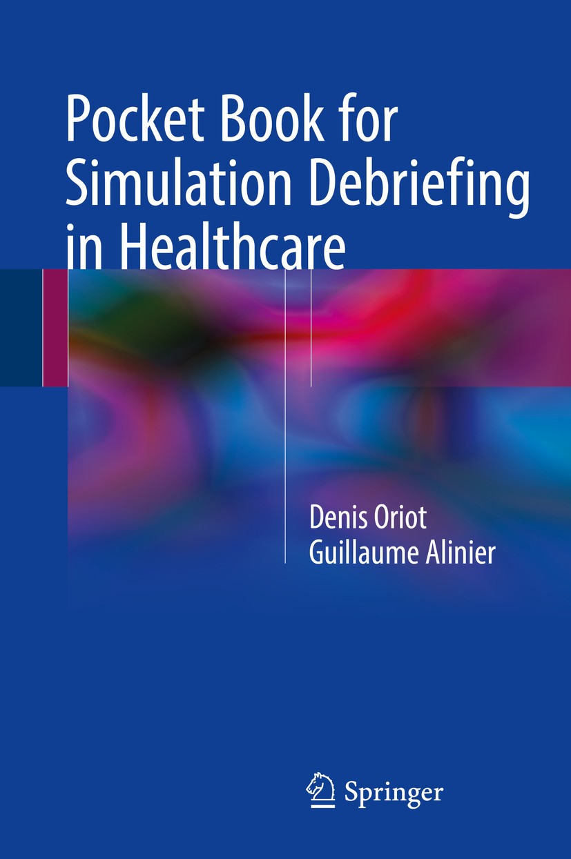 Titlebook: Pocket Book for Simulation Debriefing in Healthcare; Denis Oriot,Guillaume Alinier Book 2018 Springer International Publishing AG 2018 Fee Titlebook: Pocket Book for Simulation Debriefing in Healthcare; Denis Oriot,Guillaume Alinier Book 2018 Springer International Publishing AG 2018 Fee
