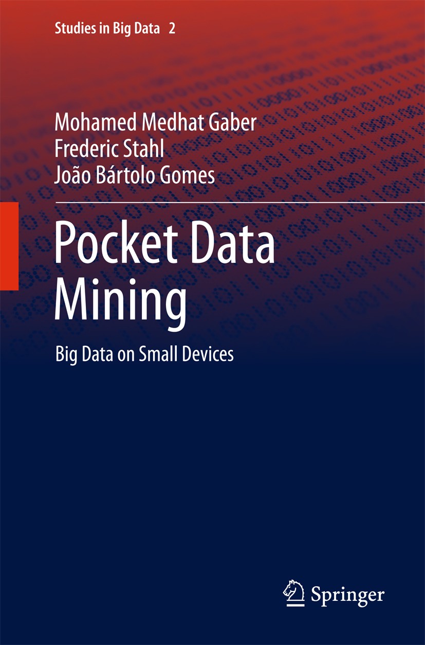 Titlebook: Pocket Data Mining; Big Data on Small De Mohamed Medhat Gaber,Frederic Stahl,João Bártolo G Book 2014 Springer International Publishing Swi Titlebook: Pocket Data Mining; Big Data on Small De Mohamed Medhat Gaber,Frederic Stahl,João Bártolo G Book 2014 Springer International Publishing Swi