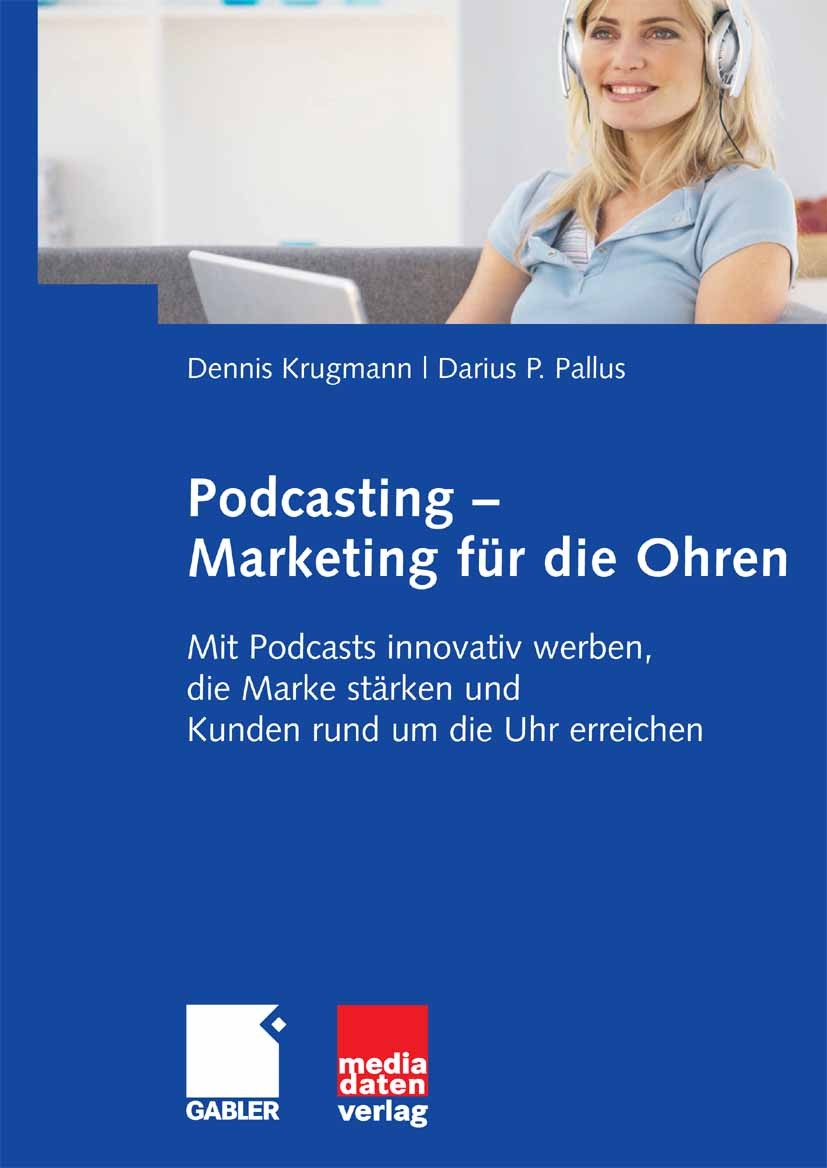 Titlebook: Podcasting - Marketing für die Ohren; Mit Podcasts innovat Dennis Krugmann,Darius P. Pallus Book 2008 Gabler Verlag | Springer Fachmedien W Titlebook: Podcasting - Marketing für die Ohren; Mit Podcasts innovat Dennis Krugmann,Darius P. Pallus Book 2008 Gabler Verlag | Springer Fachmedien W