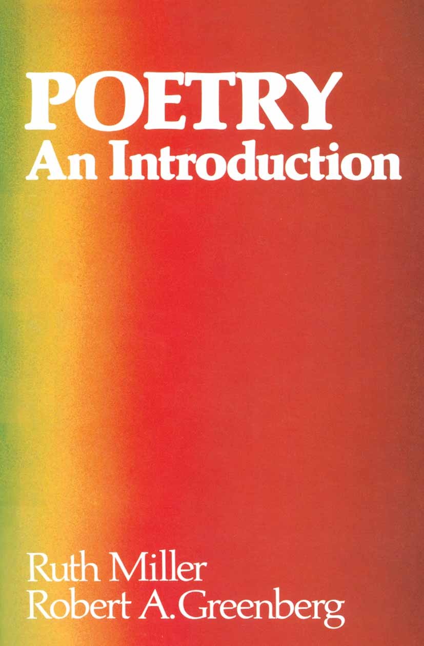 Titlebook: Poetry: An Introduction; An Introduction Ruth Miller,Robert A. Greenberg Textbook 1981Latest edition St. Martin‘s Press,Inc. 1981 interpret Titlebook: Poetry: An Introduction; An Introduction Ruth Miller,Robert A. Greenberg Textbook 1981Latest edition St. Martin‘s Press,Inc. 1981 interpret