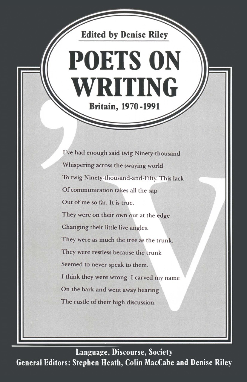 Titlebook: Poets on Writing; Britain, 1970–1991 Denise Riley Book 1992 Palgrave Macmillan, a division of Macmillan Publishers Limited 1992 poem.poet.p Titlebook: Poets on Writing; Britain, 1970–1991 Denise Riley Book 1992 Palgrave Macmillan, a division of Macmillan Publishers Limited 1992 poem.poet.p