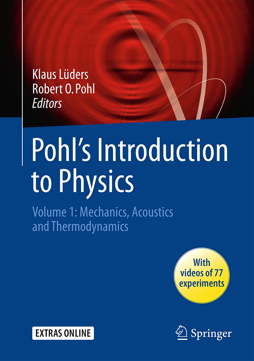 Titlebook: Pohl‘s Introduction to Physics; Volume 1: Mechanics, Klaus Lüders,Robert O. Pohl Textbook 20171st edition Springer International Publishing Titlebook: Pohl‘s Introduction to Physics; Volume 1: Mechanics, Klaus Lüders,Robert O. Pohl Textbook 20171st edition Springer International Publishing