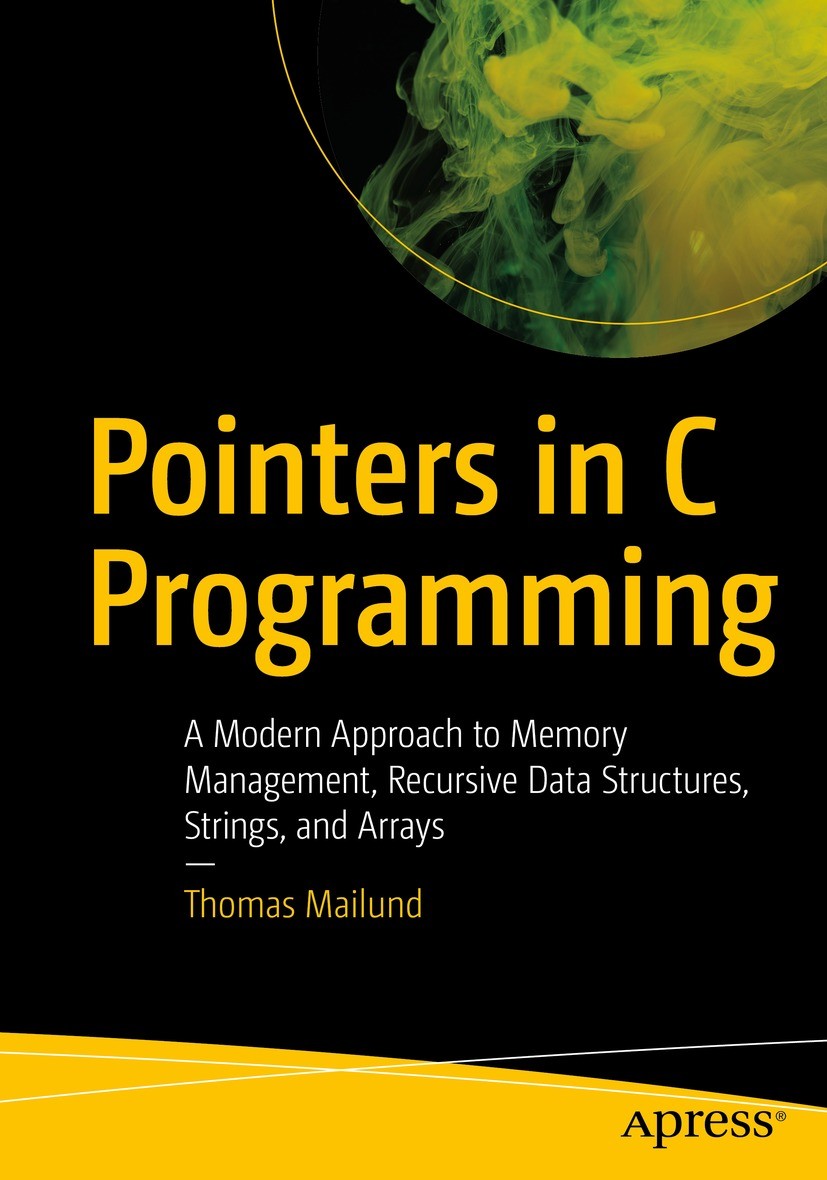 Titlebook: Pointers in C Programming; A Modern Approach to Thomas Mailund Book 2021 Thomas Mailund 2021 programming.C.language.string.algorithms.sourc Titlebook: Pointers in C Programming; A Modern Approach to Thomas Mailund Book 2021 Thomas Mailund 2021 programming.C.language.string.algorithms.sourc