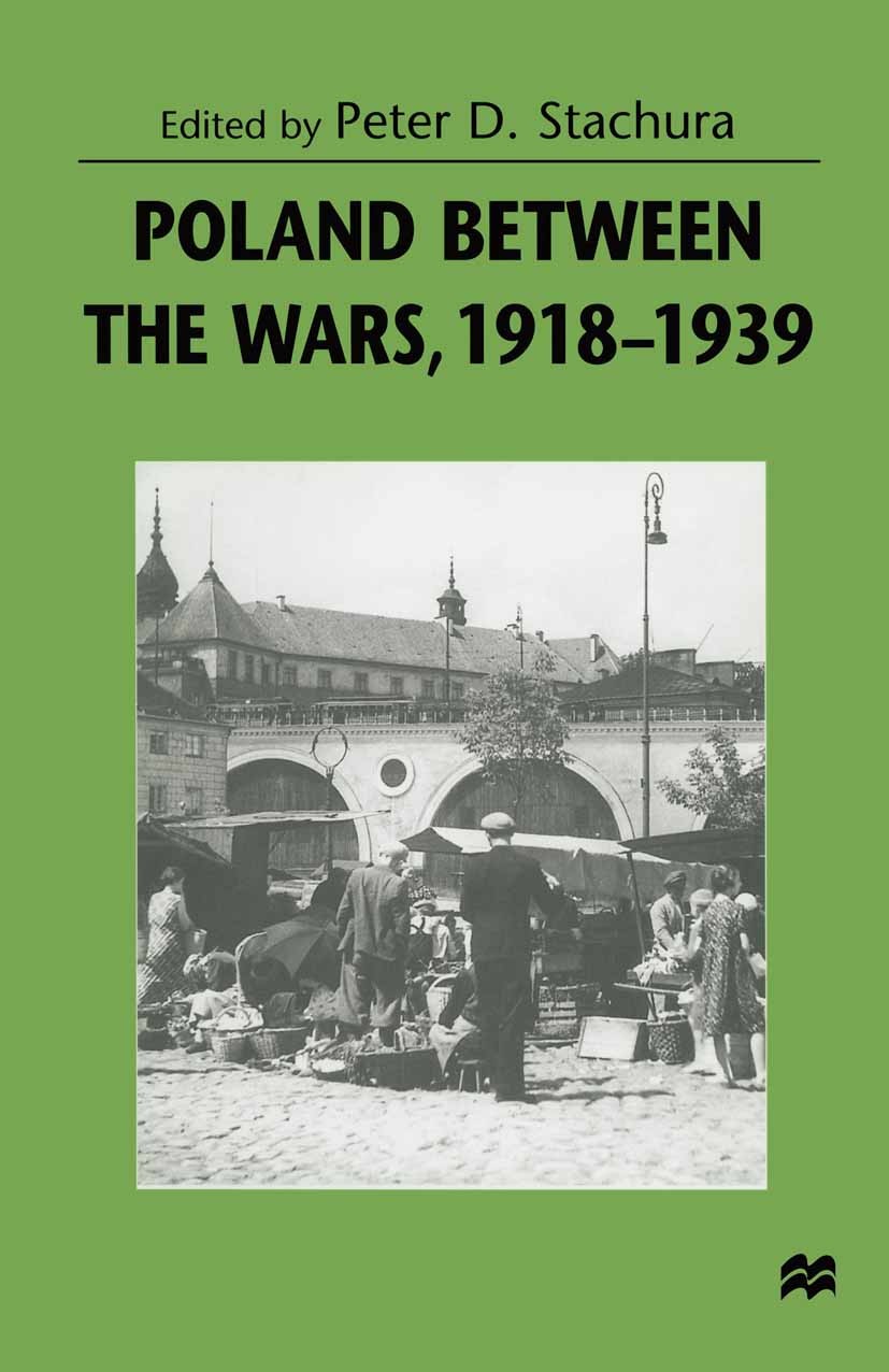 Titlebook: Poland between the Wars, 1918–1939; Peter D. Stachura (Reader in History) Book 1998 Palgrave Macmillan, a division of Macmillan Publishers Titlebook: Poland between the Wars, 1918–1939; Peter D. Stachura (Reader in History) Book 1998 Palgrave Macmillan, a division of Macmillan Publishers