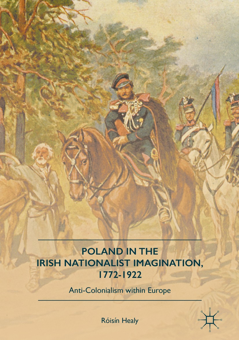 Titlebook: Poland in the Irish Nationalist Imagination, 1772–1922; Anti-Colonialism wit Róisín Healy Book 2017 The Editor(s) (if applicable) and The A Titlebook: Poland in the Irish Nationalist Imagination, 1772–1922; Anti-Colonialism wit Róisín Healy Book 2017 The Editor(s) (if applicable) and The A